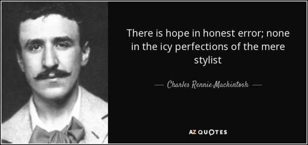 quote-there-is-hope-in-honest-error-none-in-the-icy-perfections-of-the-mere-stylist-charles-rennie-mackintosh-73-30-03
